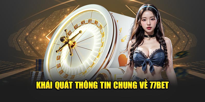Khái quát thông tin chung về 77bet