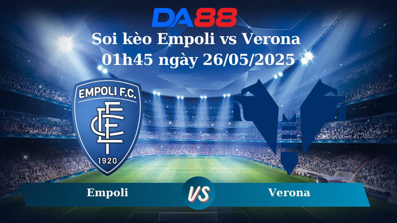  Soi kèo Empoli vs Verona 01h45 ngày 26/05/2025