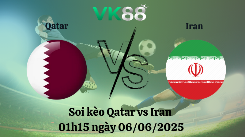 Soi kèo Qatar vs Iran 01h15 ngày 06/06/2025