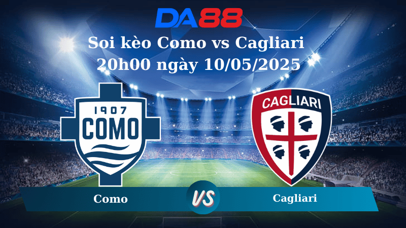 Soi kèo Como vs Cagliari 20h00 ngày 10/05/2025