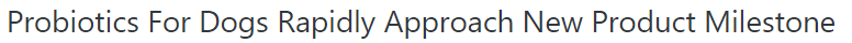 Press release headline reading "Probiotics For Dogs Rapidly Approach New Product Milestone."