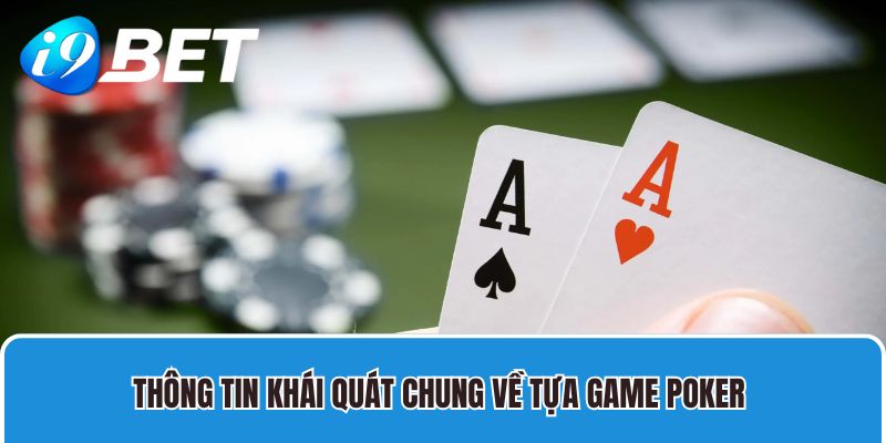 Thông tin khái quát chung về tựa game Poker đến anh em đam mê