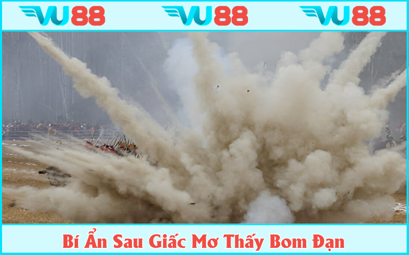 Hé lộ bí ẩn từ giấc mơ thấy bom đạn