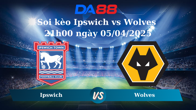 Soi kèo Ipswich vs Wolves 21h00 ngày 05/04/2025