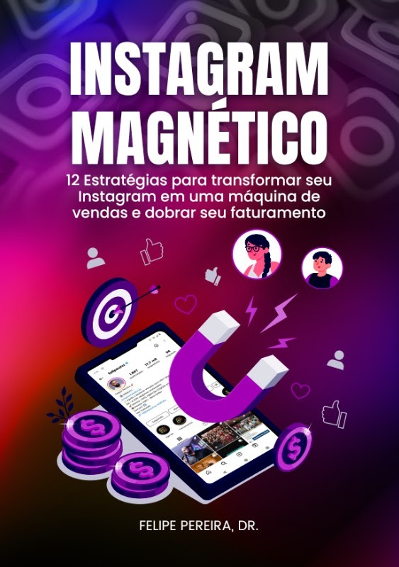 A imagem é uma capa de livro intitulada "INSTAGRAM MAGNÉTICO". O título está em letras grandes e brancas, destacando-se sobre um fundo em gradiente roxo e rosa. Abaixo do título, há uma descrição que menciona "12 Estratégias para transformar seu Instagram em uma máquina de vendas e dobrar seu faturamento".  No centro, há uma ilustração de um smartphone exibindo uma tela do Instagram, cercado por ícones de interação, como corações e comentários, além de um ímã que simboliza a atração de seguidores. Também estão presentes moedas, sugerindo a monetização e o aumento de vendas. No rodapé, o nome do autor, "FELIPE PEREIRA, DR.", está em destaque. A composição transmite uma sensação de dinamismo e inovação, refletindo o foco em estratégias eficazes para o uso do Instagram como ferramenta de negócios.
