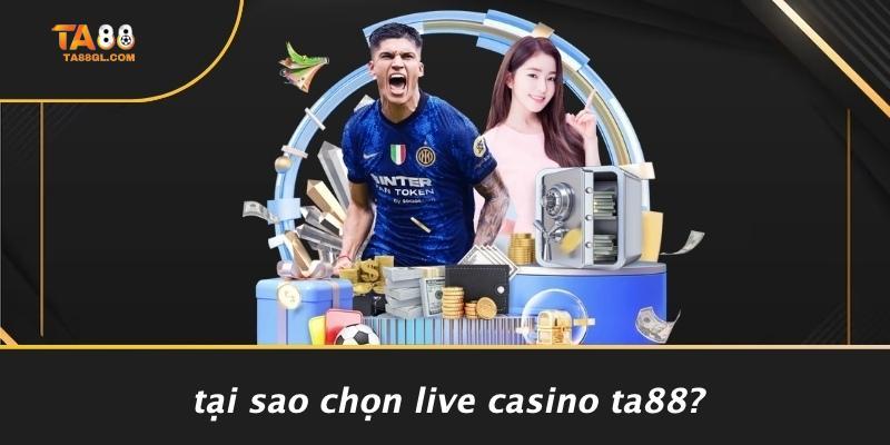 Tại Sao Chọn Live Casino TA88?