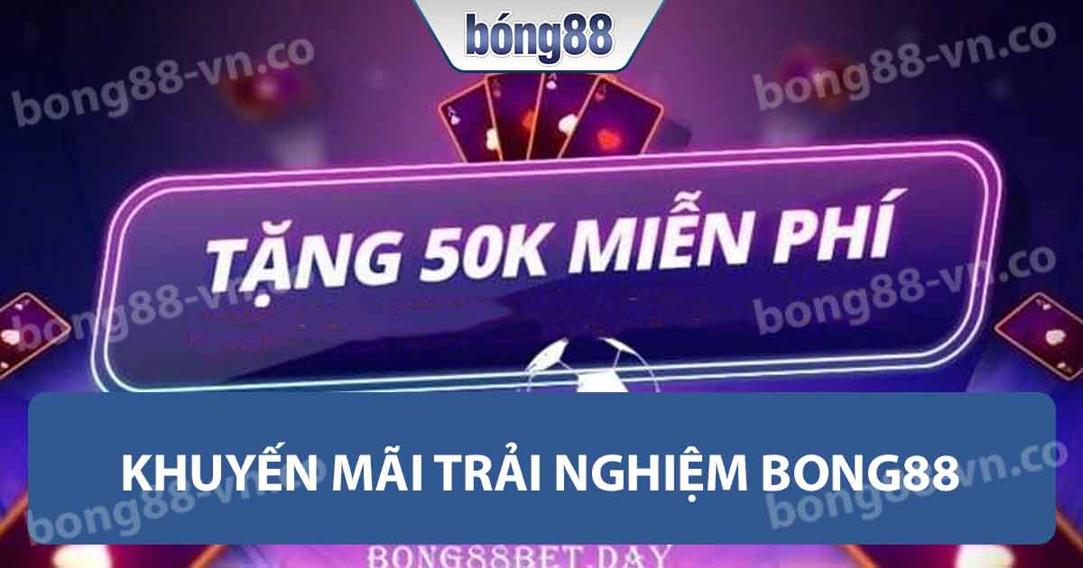 Khuyến mãi trải nghiệm tại Bong88