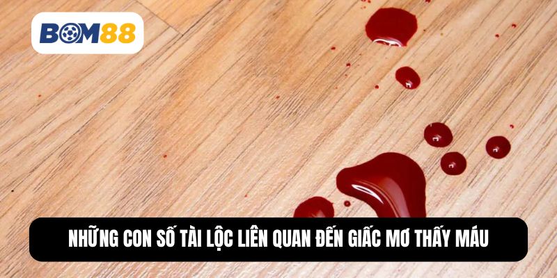 Những con số tài lộc liên quan đến giấc mơ thấy máu