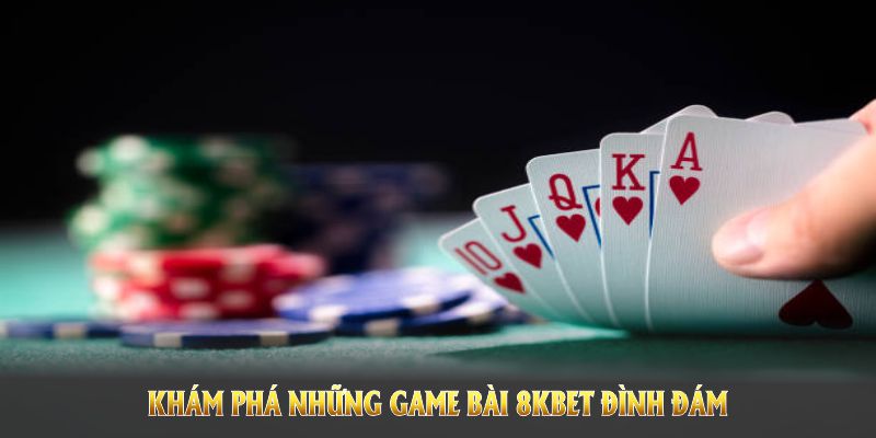 Khám phá những game bài 8KBET đình đám, cuốn hút với tỷ lệ trả thưởng ấn tượng