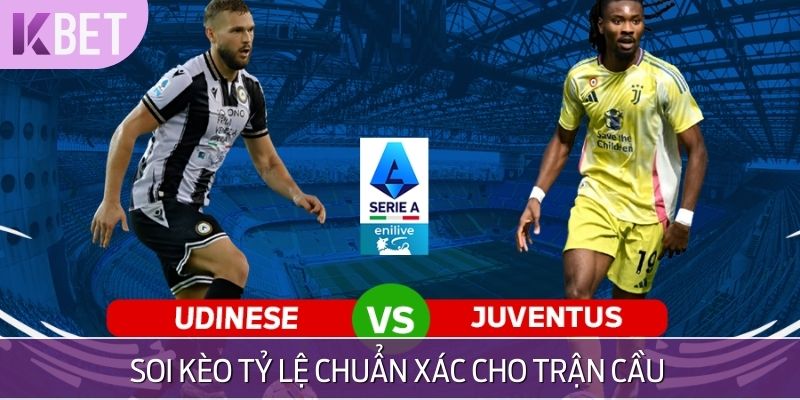 Juventus vs Udinese - Soi kèo tỷ lệ chuẩn xác cho trận cầu cuối cùng Serie A