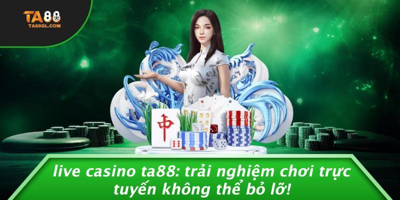 Live Casino TA88: Trải Nghiệm Chơi Trực Tuyến Không Thể Bỏ Lỡ!
