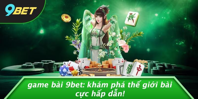 Game Bài 9BET: Khám Phá Thế Giới Bài Cực Hấp Dẫn!