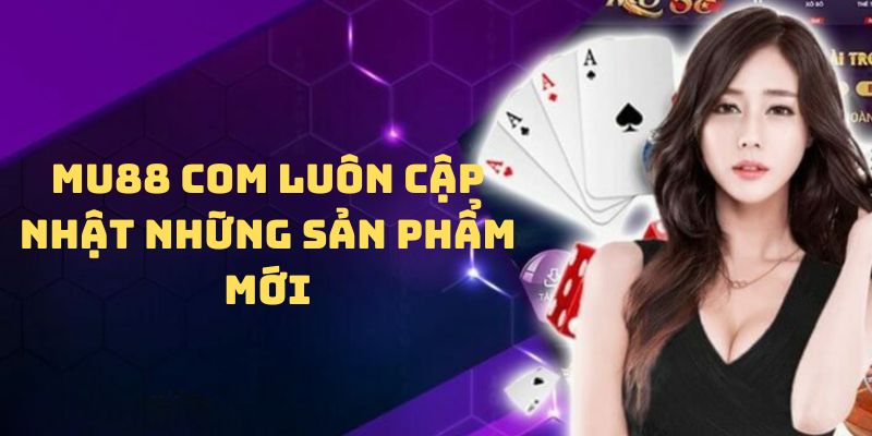 Mu88 com luôn cập nhật những sản phẩm mới