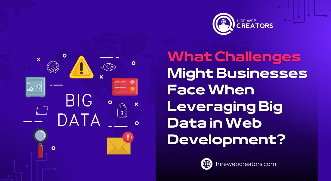 What Challenges Might Businesses Face When Leveraging Big Data in Web Development?