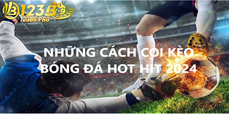 Tổng hợp những cách coi kèo bóng đá hot hit 2024.