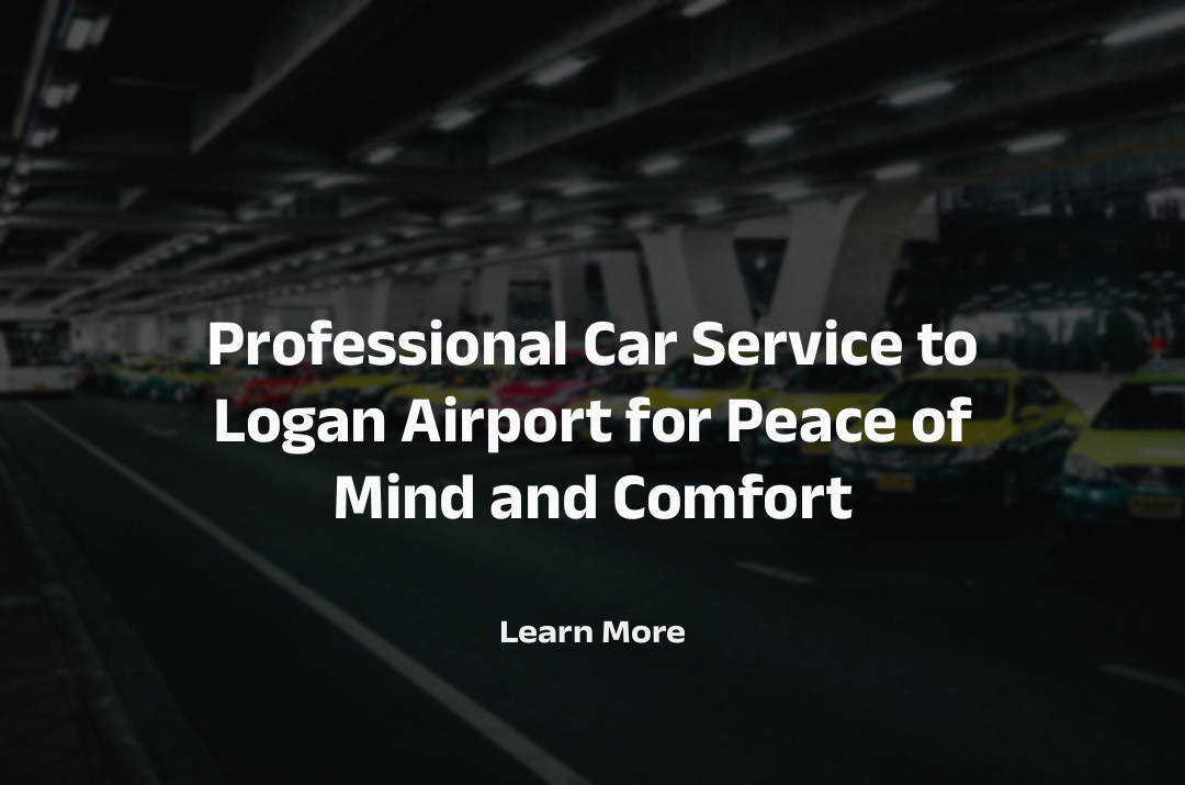 Professional Car Service to Logan Airport for Peace of Mind and Comfort