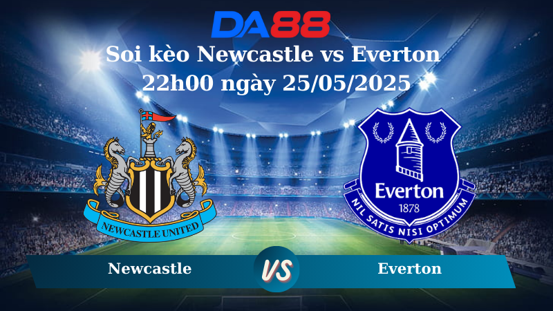 Soi kèo Newcastle vs Everton 22h00 ngày 25/05/2025