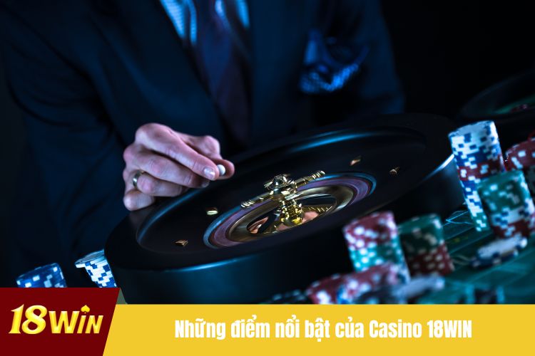 Những điểm nổi bật của Casino 18WIN