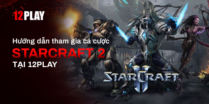 Bí quyết StarCraft 2 12Play