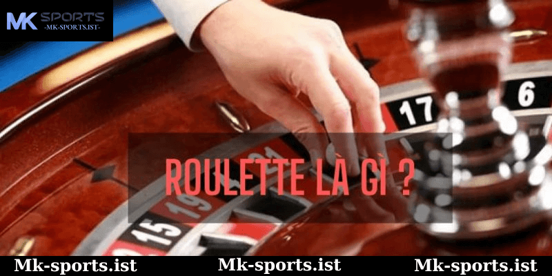 Roulette Là Gì? Hướng Dẫn Tham Gia Chuẩn Nhất Từ Cao Thủ Mk sports