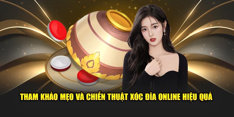 Tham khảo mẹo và chiến thuật xóc đĩa online hiệu quả  