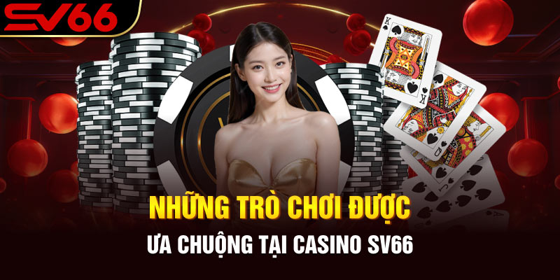 Những trò chơi được ưa chuộng tại casino SV66