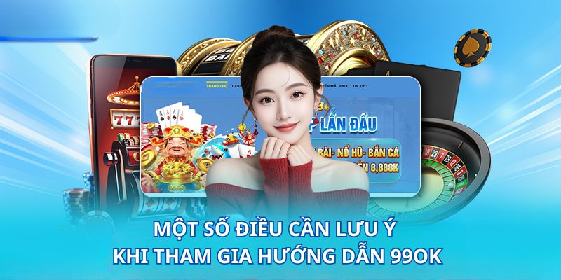 Một số điều cần lưu ý khi tham gia hướng dẫn 99OK