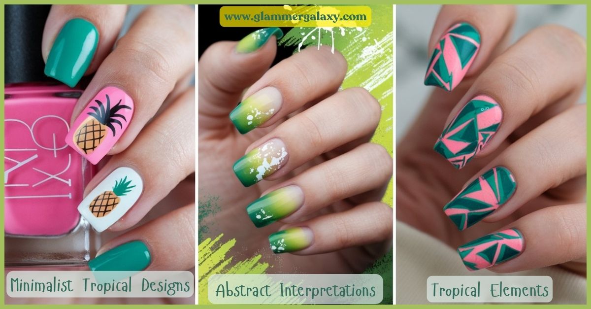 Three nail art designs labeled ‘Minimalist Tropical Designs’, ‘Abstract Interpretations’, and ‘Tropical Elements’ on nails.