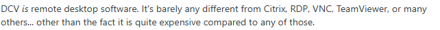  Screenshot of a user's opinion on DCV being significantly more expensive that other remote desktop software like Citrix, RDP, VNC, and TeamViewer.