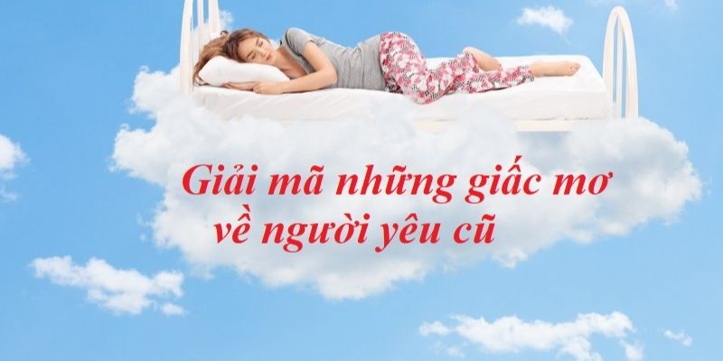 Lý giải việc ngủ mơ thấy người yêu cũ