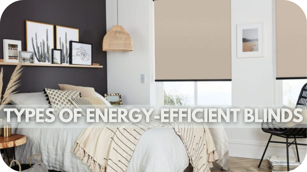 Are Energy Efficient Blinds Worth The Investment: Types of Energy-Efficient Blinds