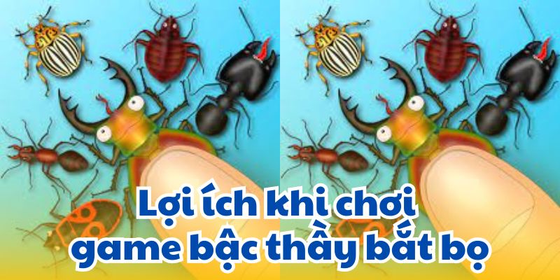 Lợi ích khi chơi game bậc thầy bắt bọ