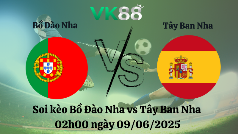 Soi kèo Bồ Đào Nha vs Tây Ban Nha 02h00 ngày 09/06/2025