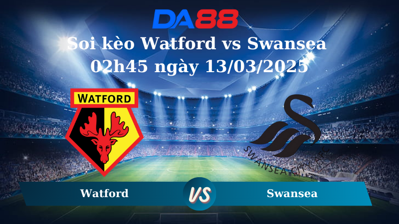 Soi kèo Watford vs Swansea 02h45 ngày 13/03/2025