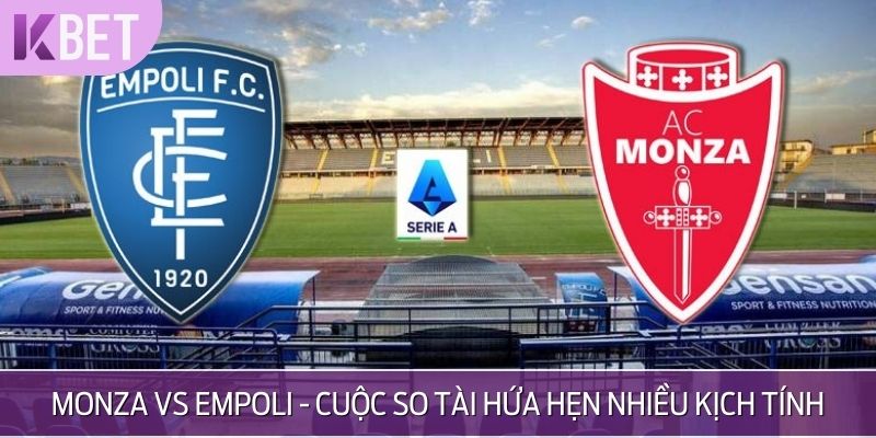 Monza vs Empoli - Cuộc so tài hứa hẹn nhiều kịch tính