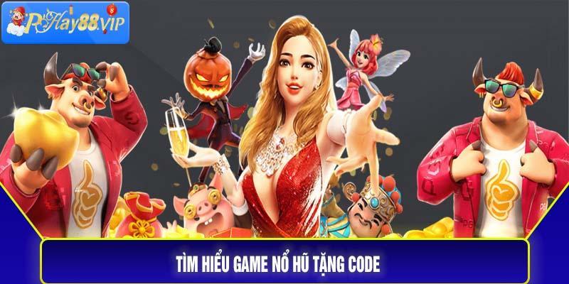 Tìm hiểu game nổ hũ tặng code