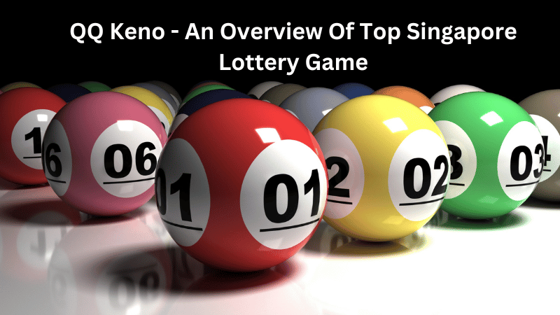 QQ Keno - An Overview Of Top Singapore Lottery Game
