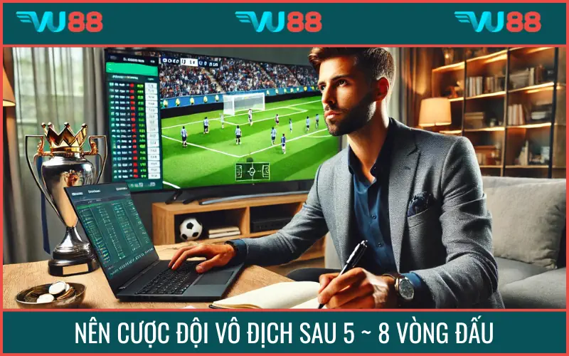 Mẹo vài kèo cược đội vô địch mách bạn nên đặt sau khoảng 5~8 vòng