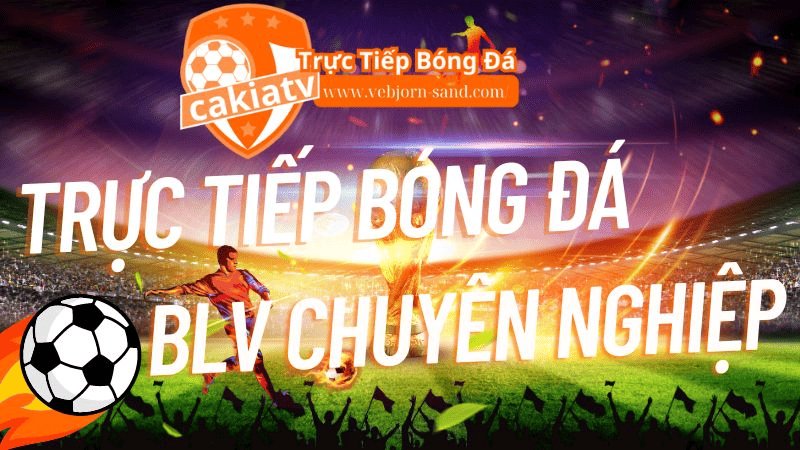 Nền tảng phát sóng bóng đá trực tiếp hàng đầu Việt Nam - Chỉ có thể là Cakhia Live-3