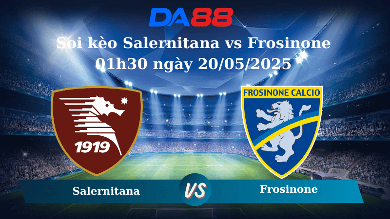 Soi kèo Salernitana vs Frosinone 01h30 ngày 20/05/2025