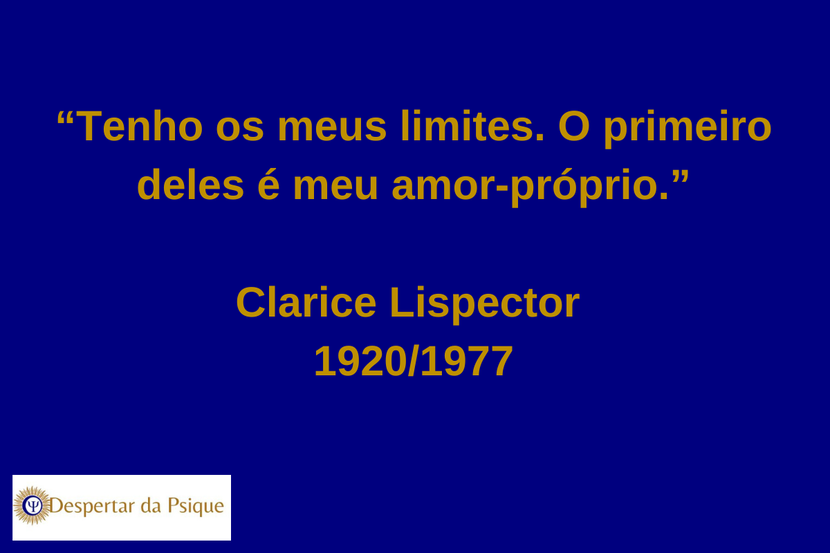 "Tenho meus limites. O primeiro deles é meu amor-próprio." Clarice Lispector