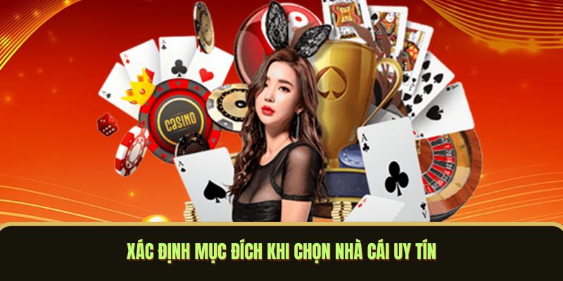 Xác định mục đích khi chọn nhà cái uy tín