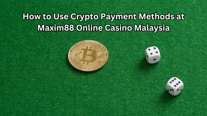 How to Use Crypto Payment Methods at Maxim88 Online Casino Malaysia
