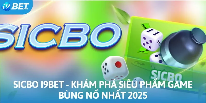 Khám Phá Sicbo - Trò Chơi Cá Cược Đầy Kịch Tính Tại I9BET