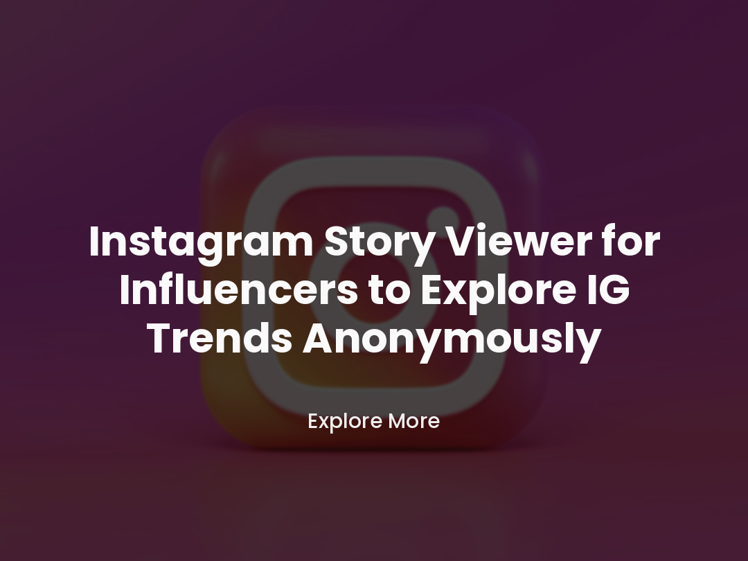 Instagram Story Viewer for Influencers to Explore IG Trends Anonymously