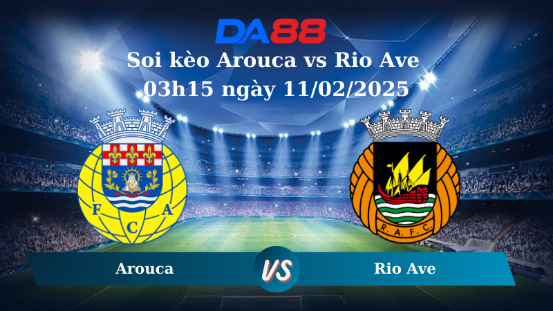 Soi kèo Arouca vs Rio Ave 03h15 ngày 11/02/2025