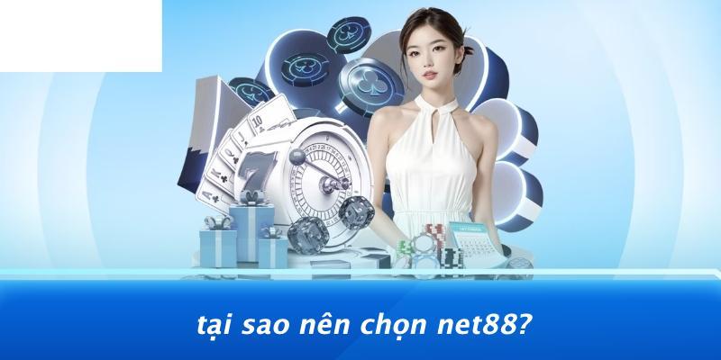Tại Sao Nên Chọn NET88?