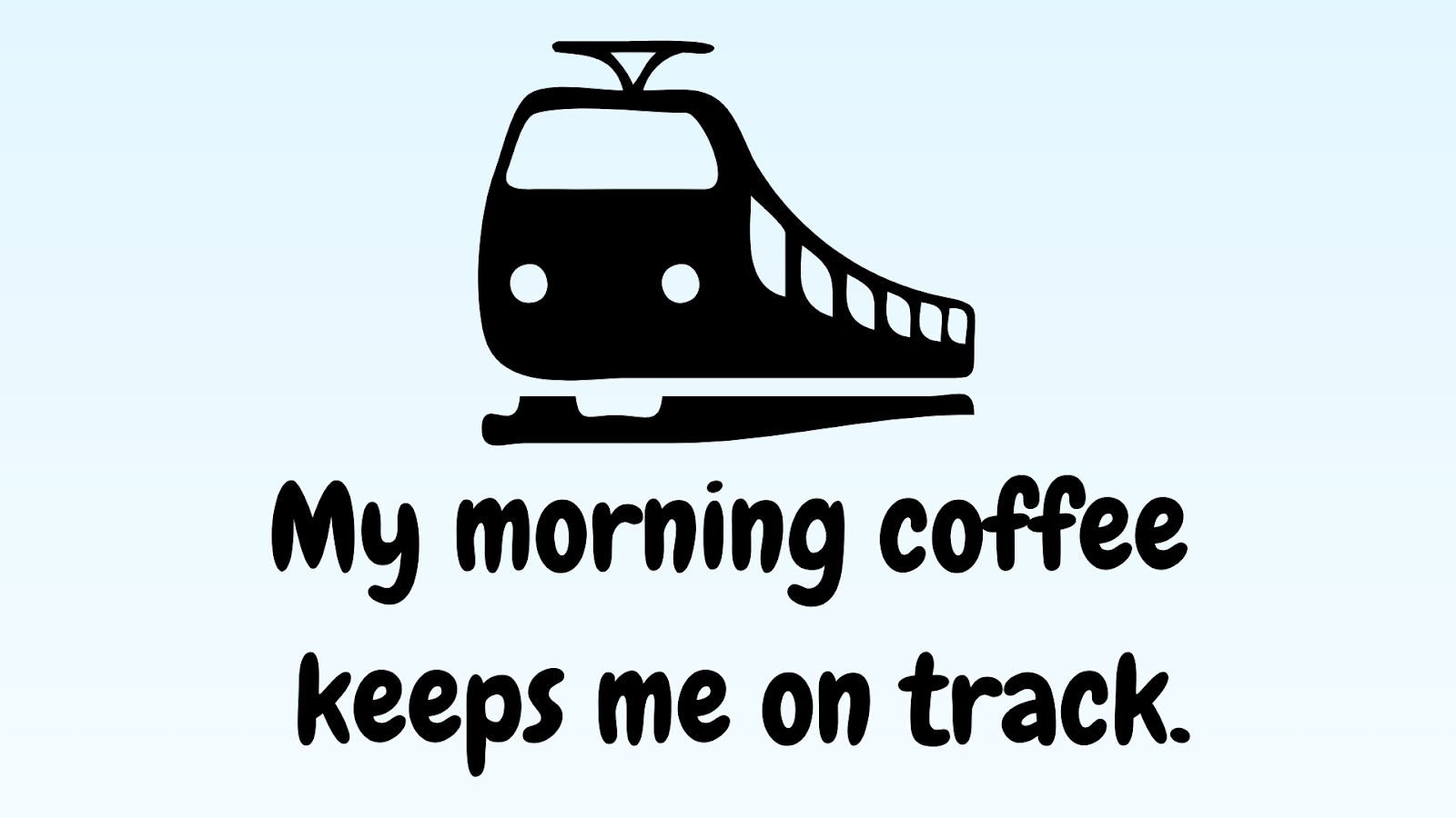 My morning coffee keeps me on track.