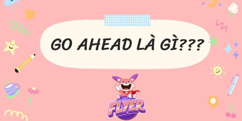 Go Ahead Là Gì? Phân Biệt Go Ahead Và Các Cụm Khác-1