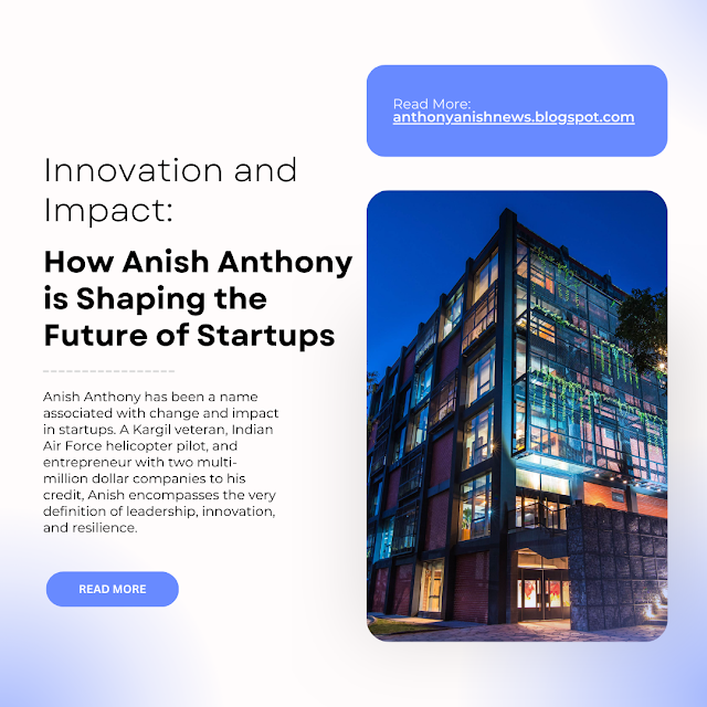 Innovation and Impact: How Anish Anthony is Shaping the Future of Startups